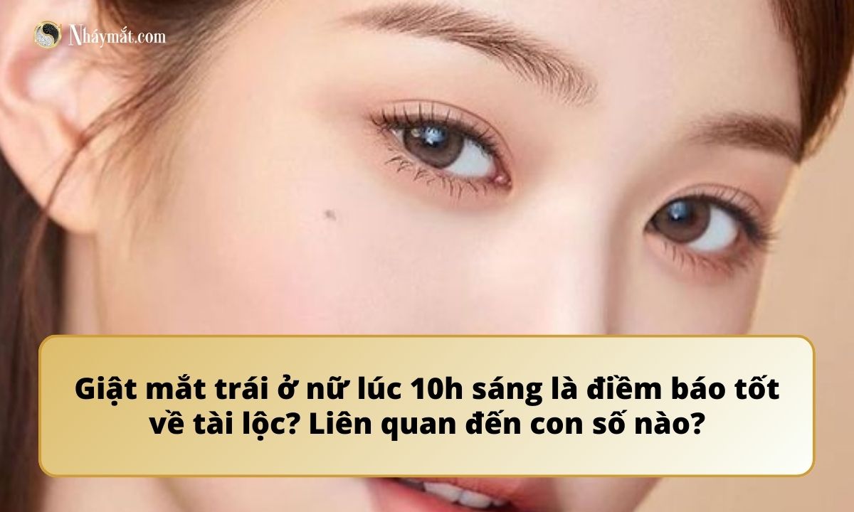 Giật mắt trái ở nữ lúc 10h sáng là điềm báo tốt về tài lộc? Liên quan đến con số nào?