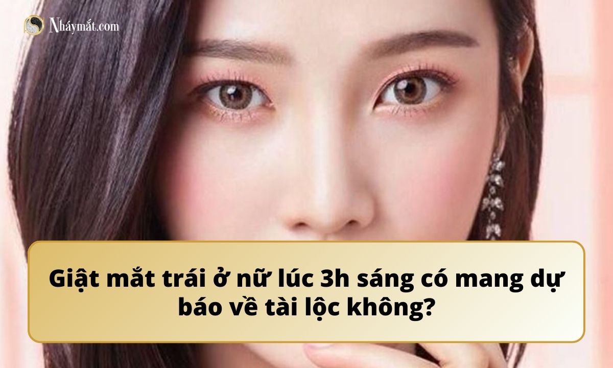 Giật mắt trái ở nữ lúc 3h sáng có mang dự báo về tài lộc không?