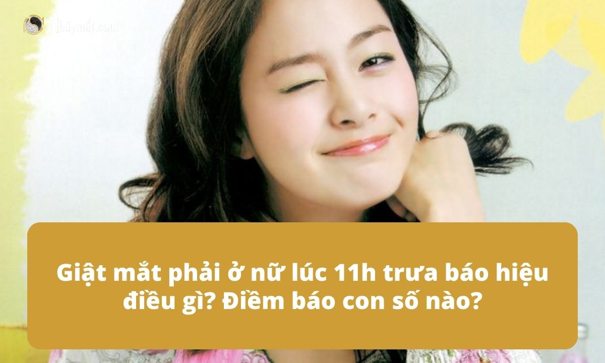 Giật mắt phải ở nữ lúc 11h trưa báo hiệu điều gì? Điềm báo con số nào?