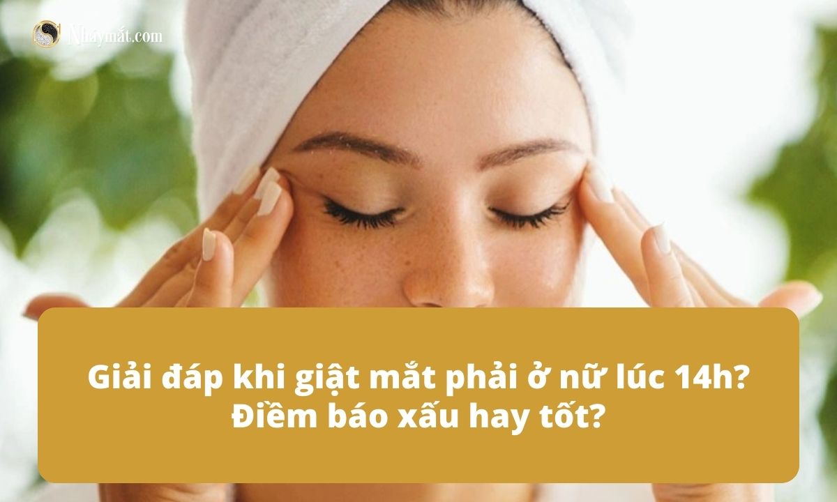 Giải đáp khi giật mắt phải ở nữ lúc 14h? Điềm báo xấu hay tốt?