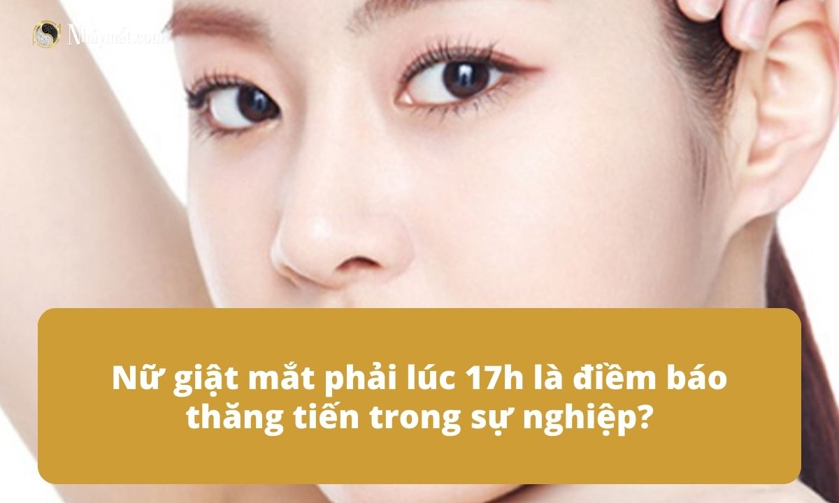 Nữ giật mắt phải lúc 17h là điềm báo thăng tiến trong sự nghiệp?