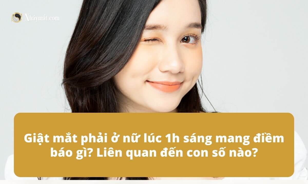 Giật mắt phải ở nữ lúc 1h sáng mang điềm báo gì? Liên quan đến con số nào?