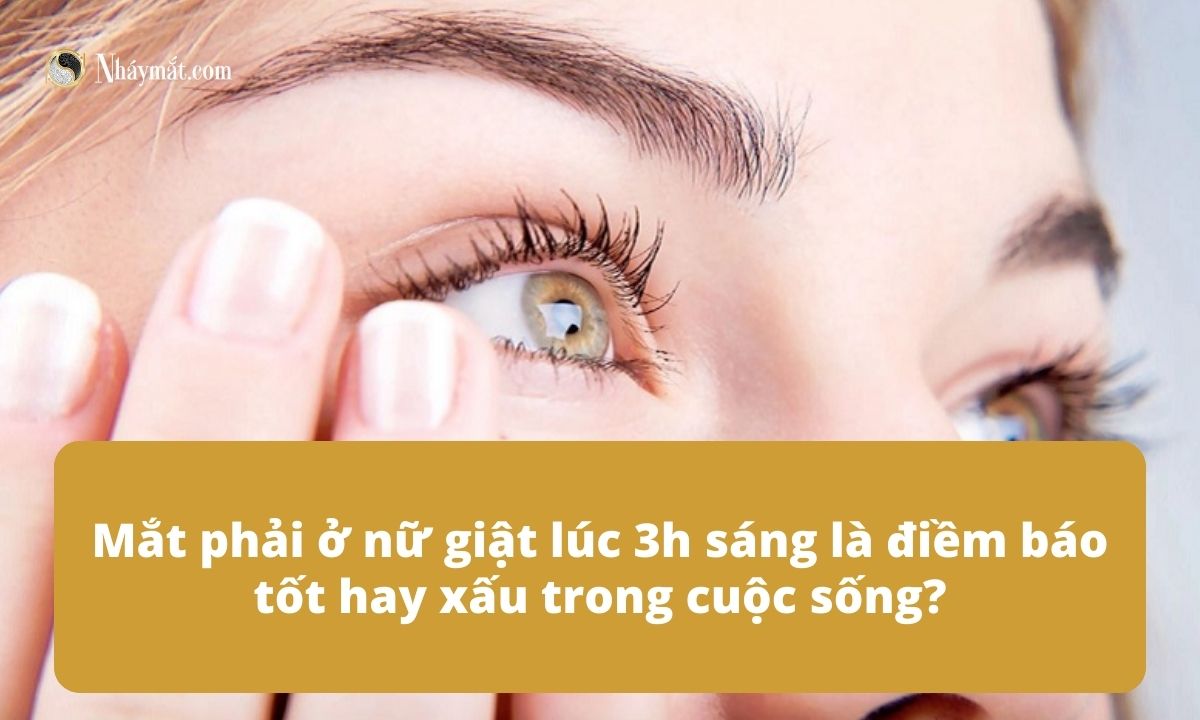 Mắt phải ở nữ giật lúc 3h sáng là điềm báo tốt hay xấu trong cuộc sống?