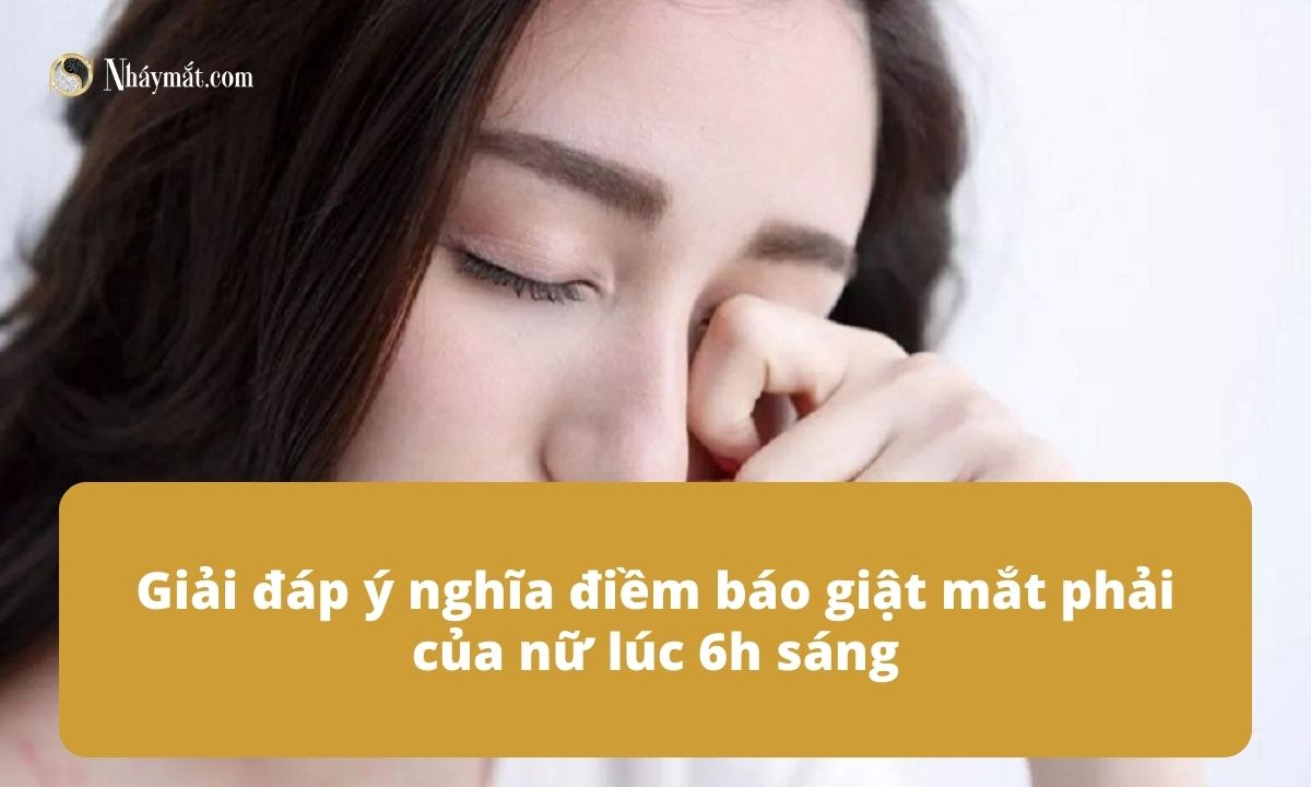 Giải đáp ý nghĩa điềm báo giật mắt phải của nữ lúc 6h sáng