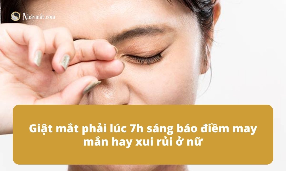 Giật mắt phải lúc 7h sáng báo điềm may mắn hay xui rủi ở nữ