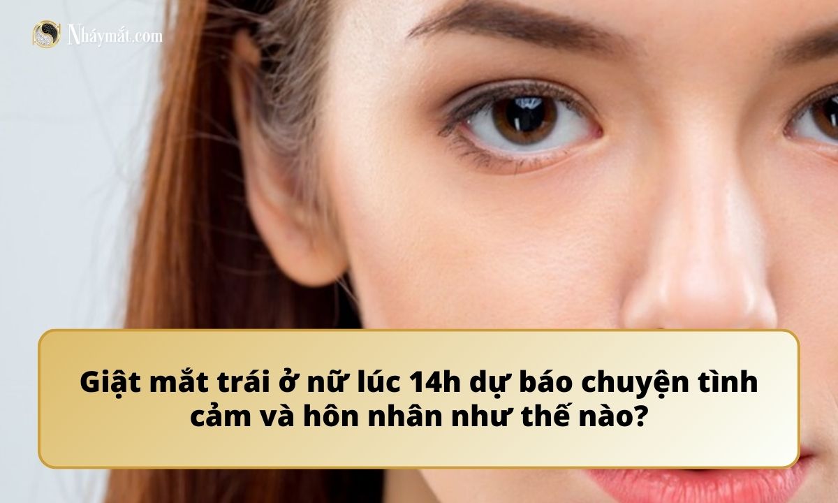 Giật mắt trái ở nữ lúc 14h dự báo chuyện tình cảm và hôn nhân như thế nào?