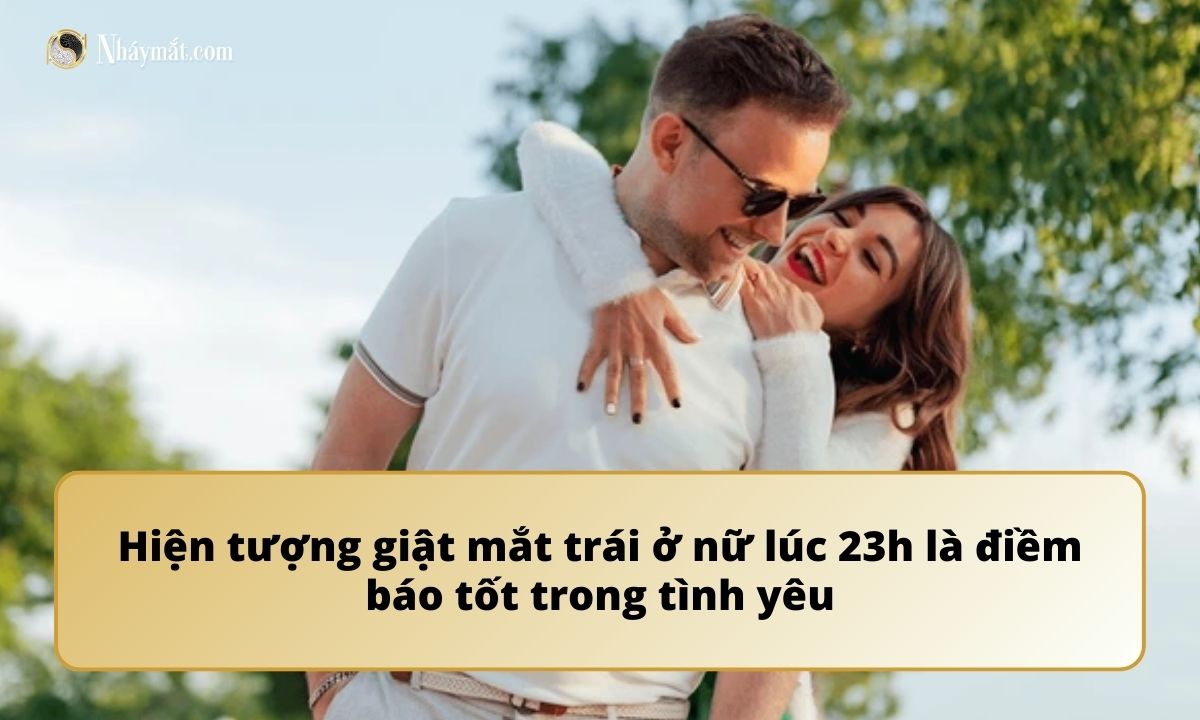 Hiện tượng giật mắt trái ở nữ lúc 23h là điềm báo tốt trong tình yêu