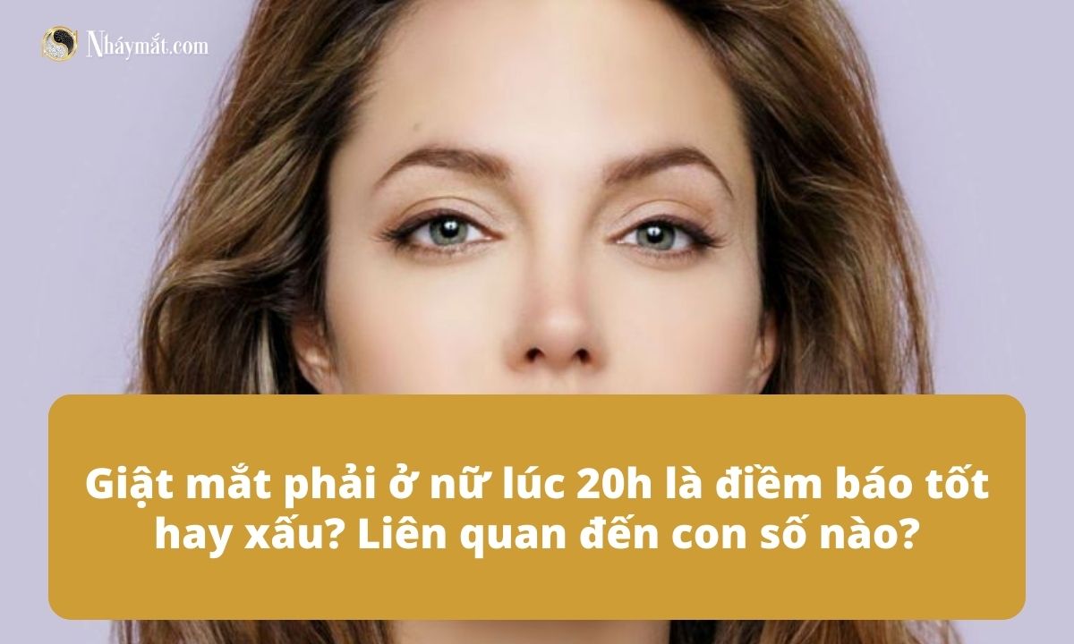 Giật mắt phải ở nữ lúc 20h là điềm báo tốt hay xấu? Liên quan đến con số nào?