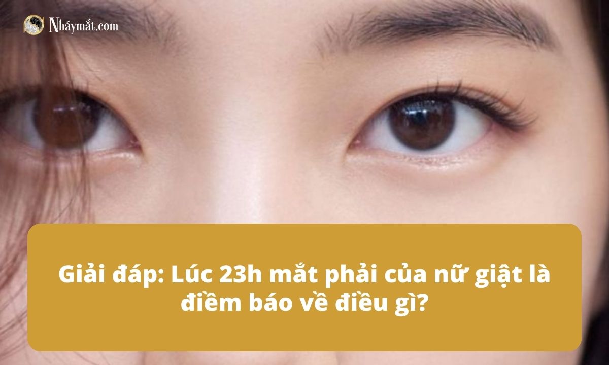 Giải đáp: Lúc 23h mắt phải của nữ giật là điềm báo về điều gì?