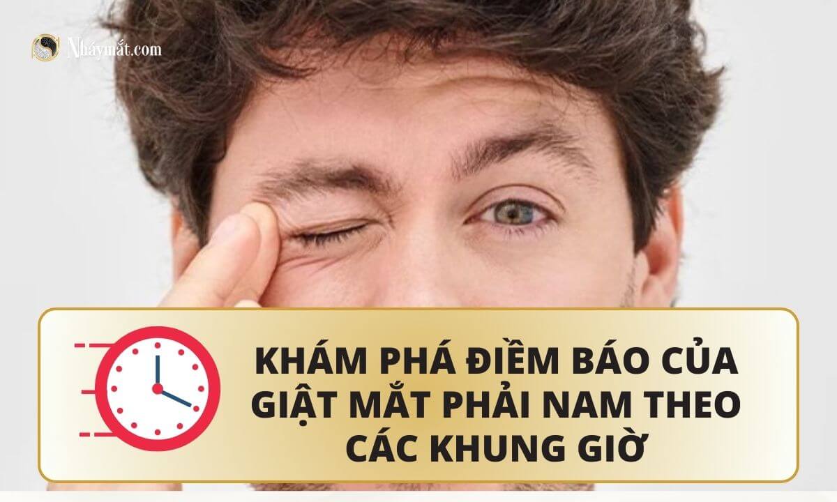 Khám phá điềm báo của giật mắt phải nam theo các khung giờ