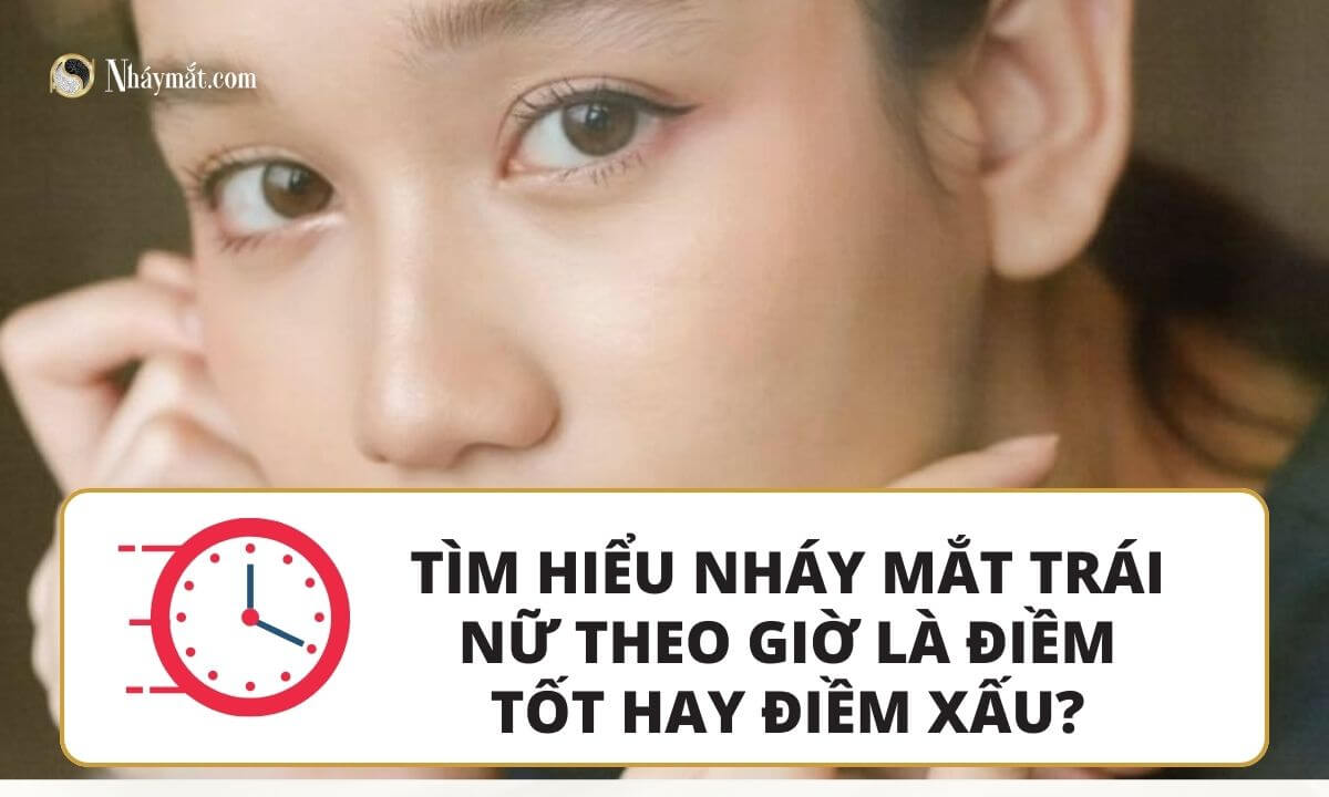 Tìm hiểu nháy mắt trái nữ theo giờ là điềm tốt hay điềm xấu?