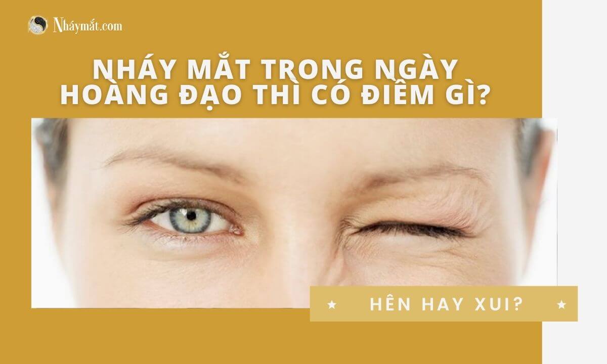 Nháy mắt trong ngày hoàng đạo thì có điềm gì? Hên hay xui?