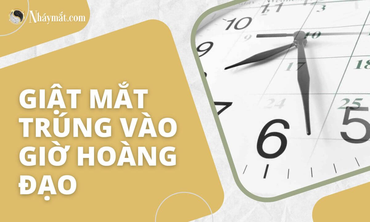 Giật mắt trúng vào giờ hoàng đạo thì sẽ như thế nào?