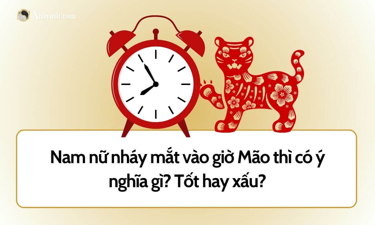 Nam nữ nháy mắt vào giờ Mão thì có ý nghĩa gì? Tốt hay xấu?