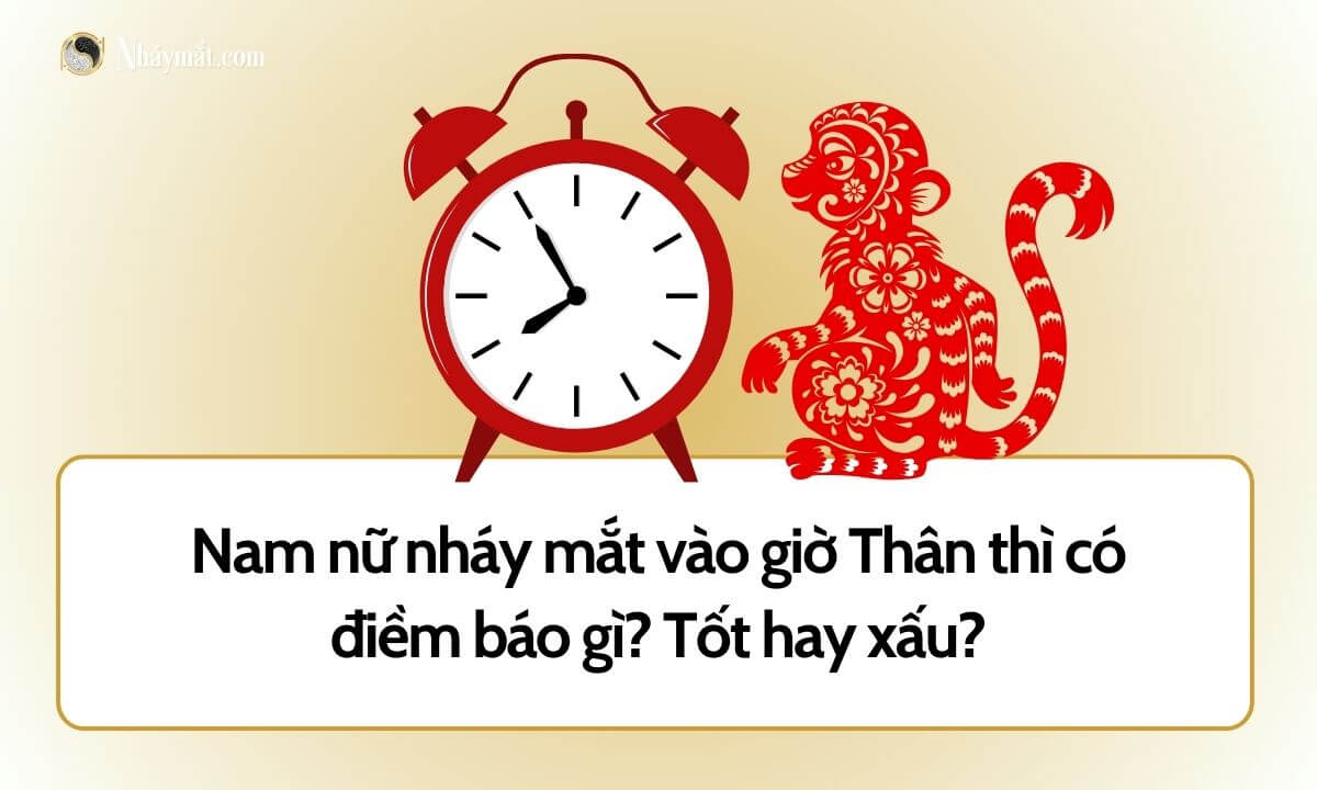 Nam nữ nháy mắt vào giờ Thân thì có điềm báo gì? Tốt hay xấu?