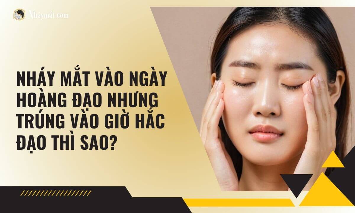 Nháy mắt vào ngày hoàng đạo nhưng trúng vào giờ hắc đạo thì sao?